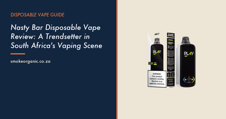 Nasty Bar Disposable Vape Review: A Trendsetter in South Africa's Vaping Scene - Smoke Organic Store
