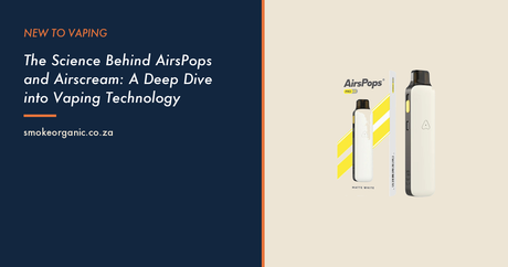 The Science Behind AirsPops and Airscream: A Deep Dive into Vaping Technology - Smoke Organic Store