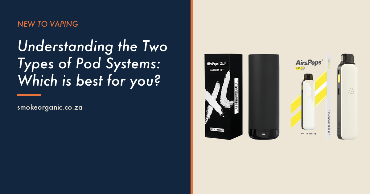 Understanding the Two Types of Pod Systems: Which is best for you? - Smoke Organic Store