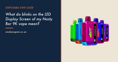 What do blinks on the LED Display Screen of my Nasty Bar 9K vape mean? - Smoke Organic Store